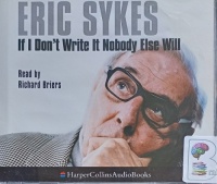 If I Don't Write It Nobody Else Will written by Eric Sykes performed by Richard Briers on Audio CD (Abridged)